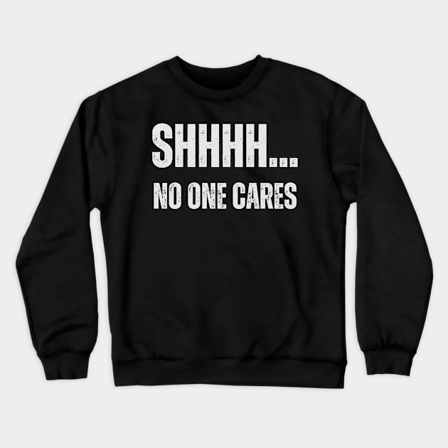 SHHH.... NO ONE CARES Crewneck Sweatshirt by la chataigne qui vole ⭐⭐⭐⭐⭐